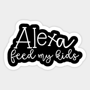 Alexa Feed My Kids Funny Alexa Shirt Sticker